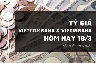 Tỷ giá Vietcombank và VietinBank hôm nay 18/3: Đa số ngoại tệ tăng giảm trái chiều
