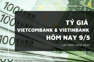 Tỷ giá Vietcombank và VietinBank ngày 9/5, USD, euro xoay chiều tăng