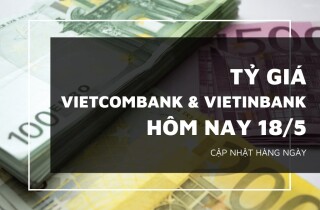 Tỷ giá Vietcombank và VietinBank ngày 18/5 tăng giảm không đồng nhất